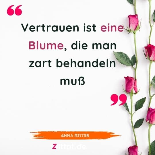 zitate .Vertrauen ist eine Blume, die man zart behandeln muß.