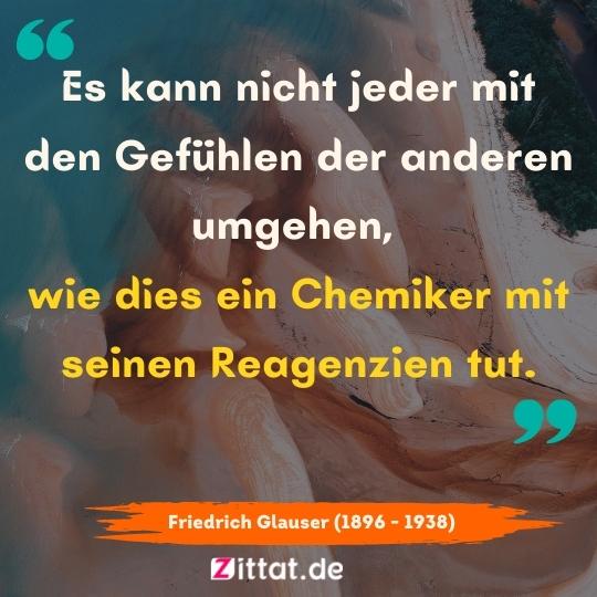 Es kann nicht jeder mit den Gefühlen der anderen umgehen, wie dies ein Chemiker mit seinen Reagenzien tut.
sprüche zum nachdenken über gefühle,sprüche gefühle,gefühle sprüche, whatsapp sprüche zum nachdenken über gefühle, gefühle sprüche zum nachdenken, emotionen sprüche,