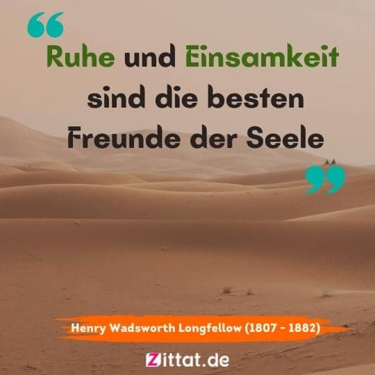 Ruhe und Einsamkeit sind die besten Freunde der Seele.