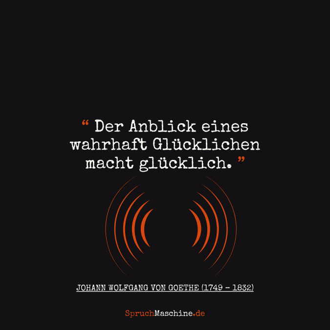 Glücklich Sprüche Der Anblick eines wahrhaft Glücklichen macht glücklich.Der Anblick eines wahrhaft Glücklichen macht glücklich.