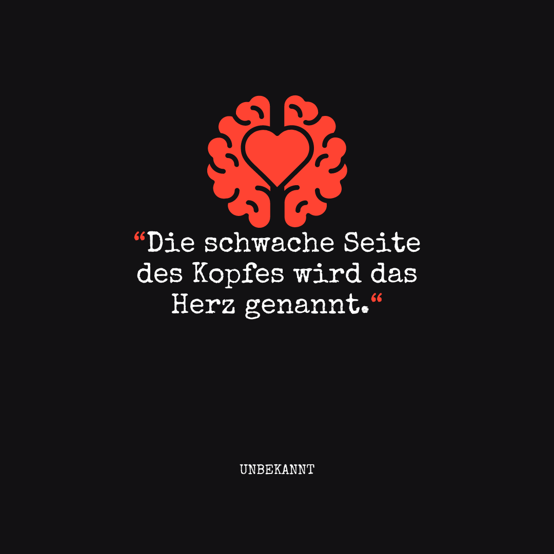 herz über kopf sprüche Die schwache Seite des Kopfes wird das Herz genannt.