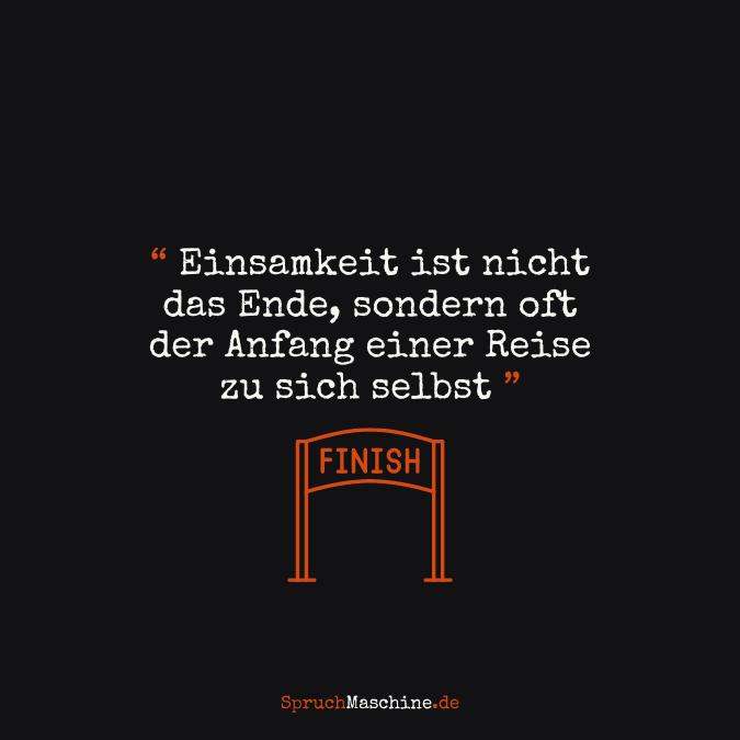 "Einsamkeit ist nicht das Ende, sondern oft der Anfang einer Reise zu sich selbst."