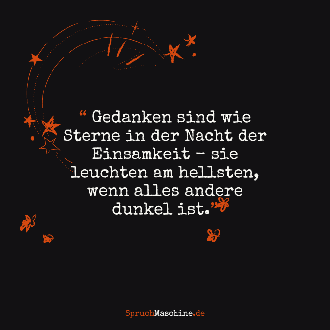 "Gedanken sind wie Sterne in der Nacht der Einsamkeit - sie leuchten am hellsten, wenn alles andere dunkel ist."