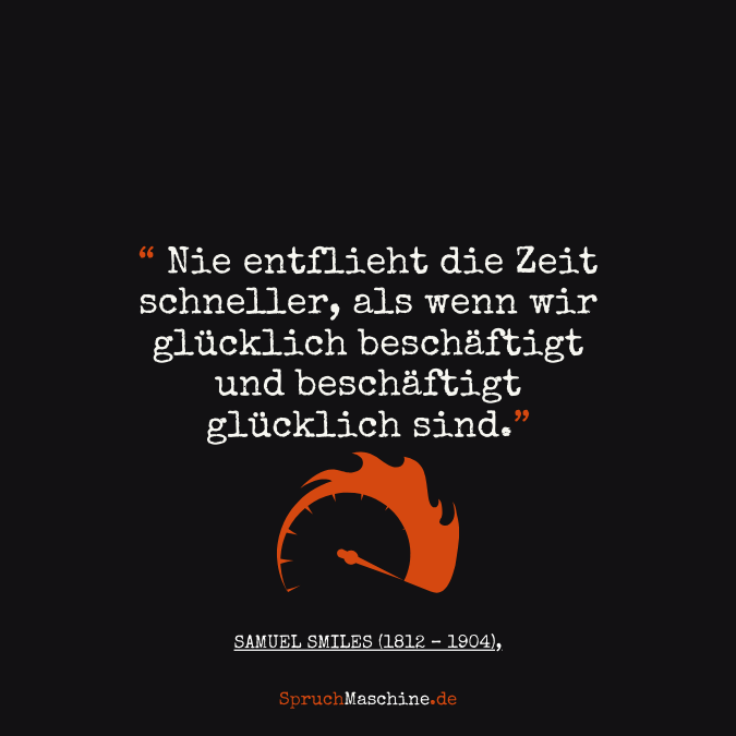 Glücklich Sprüche Glücklich Sprüche  Nie entflieht die Zeit schneller, als wenn wir glücklich beschäftigt und beschäftigt glücklich sind.Nie entflieht die Zeit schneller, als wenn wir glücklich beschäftigt und beschäftigt glücklich sind.